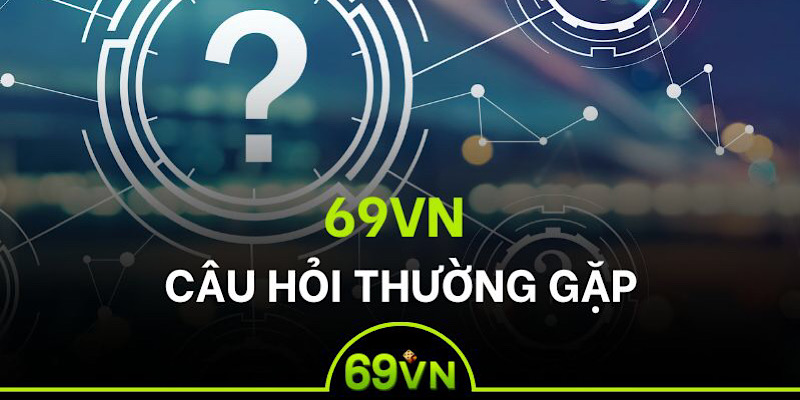 Những câu hỏi thường gặp về hoạt động của 69vn